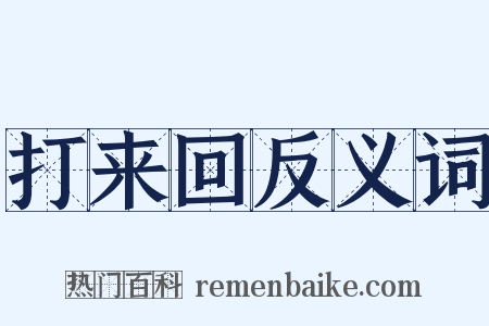 打来回反义词是什么意思的图片